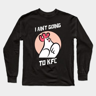 I Ain't Going to KFC - Chicken Funny Quote Long Sleeve T-Shirt